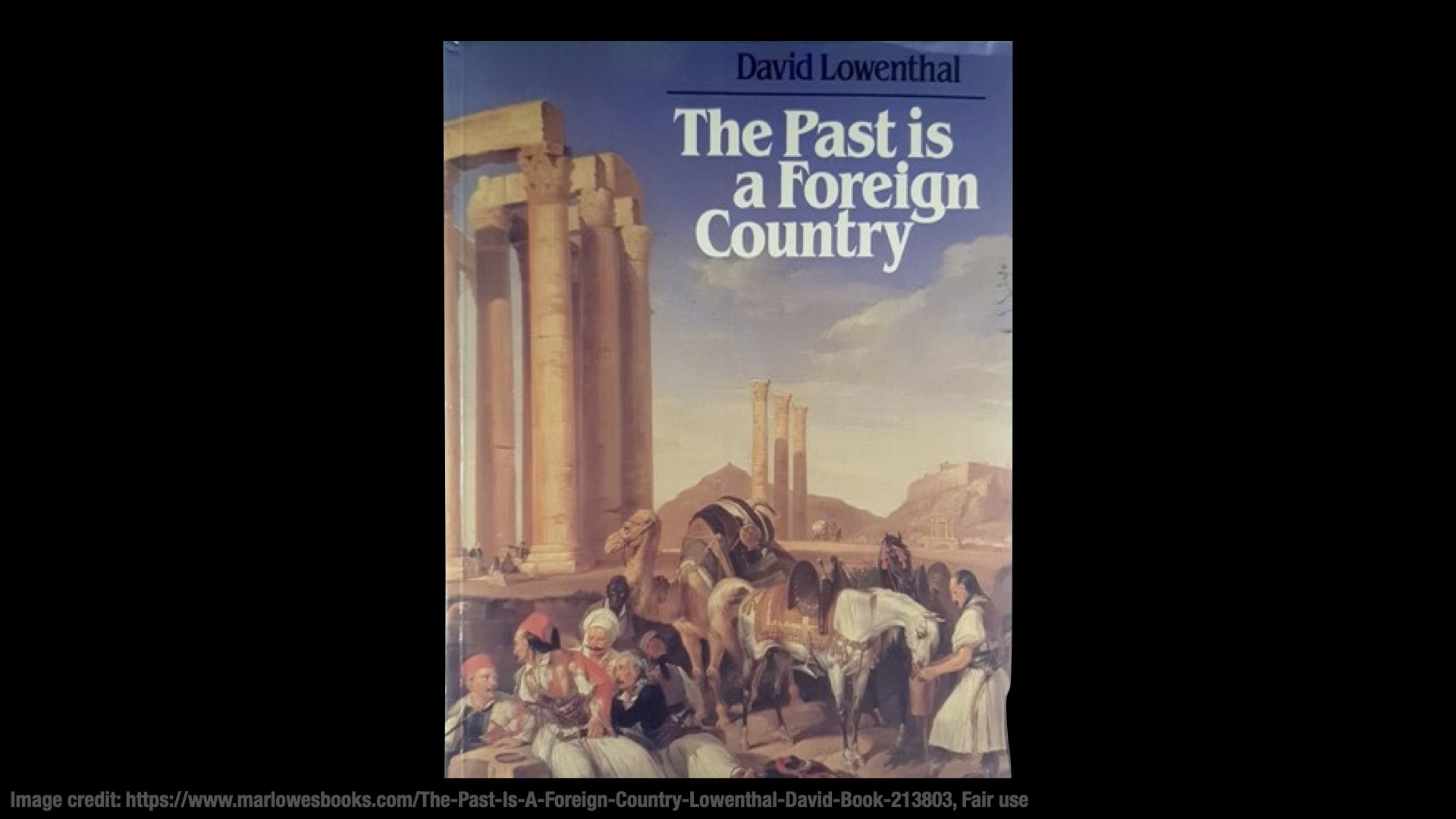 A picture of the cover of the book, “The Past is a Foreign Country,” by David Lowenthal. The cover has a scene that could be set in the ancient middle-east with pillars of ruined structures in the background.