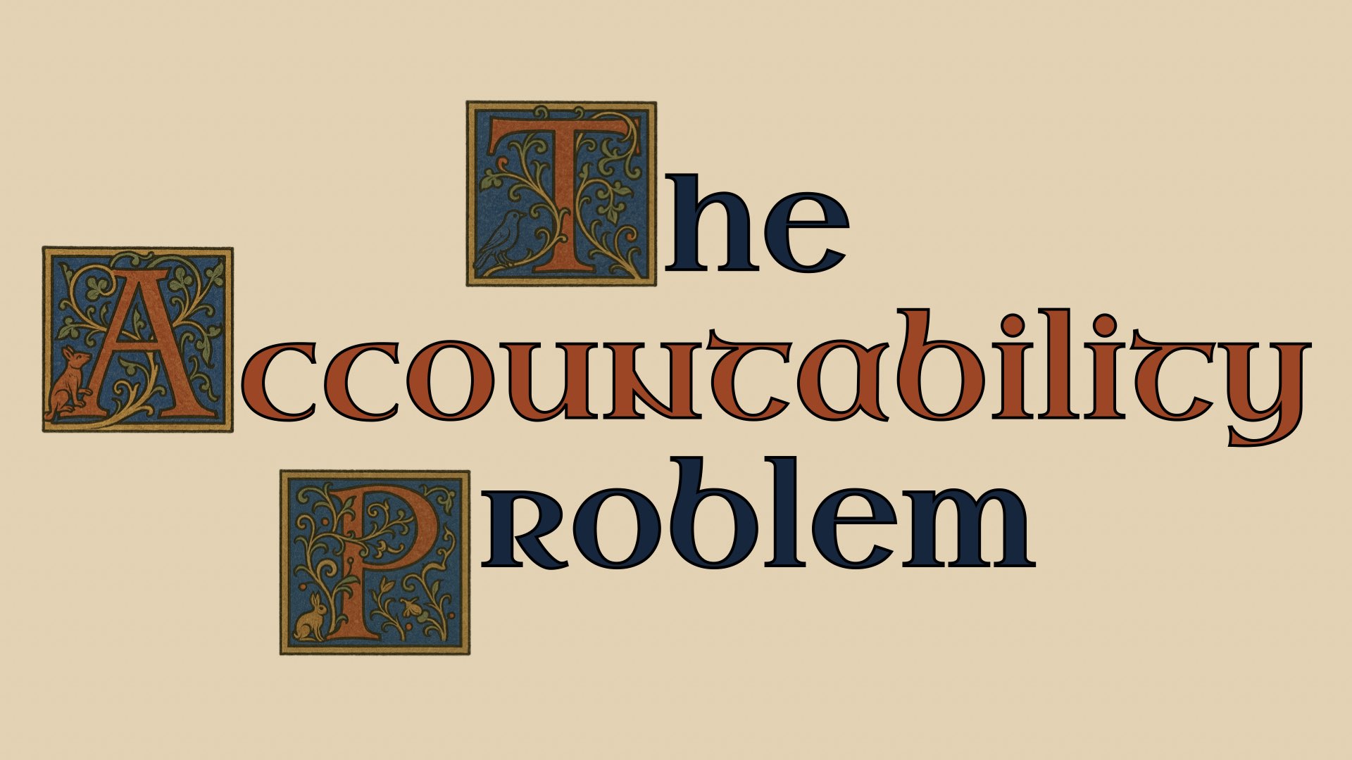 A title slide reading “The Accountability Problem.” It’s presented in the style of an illuminated medieval manuscript.