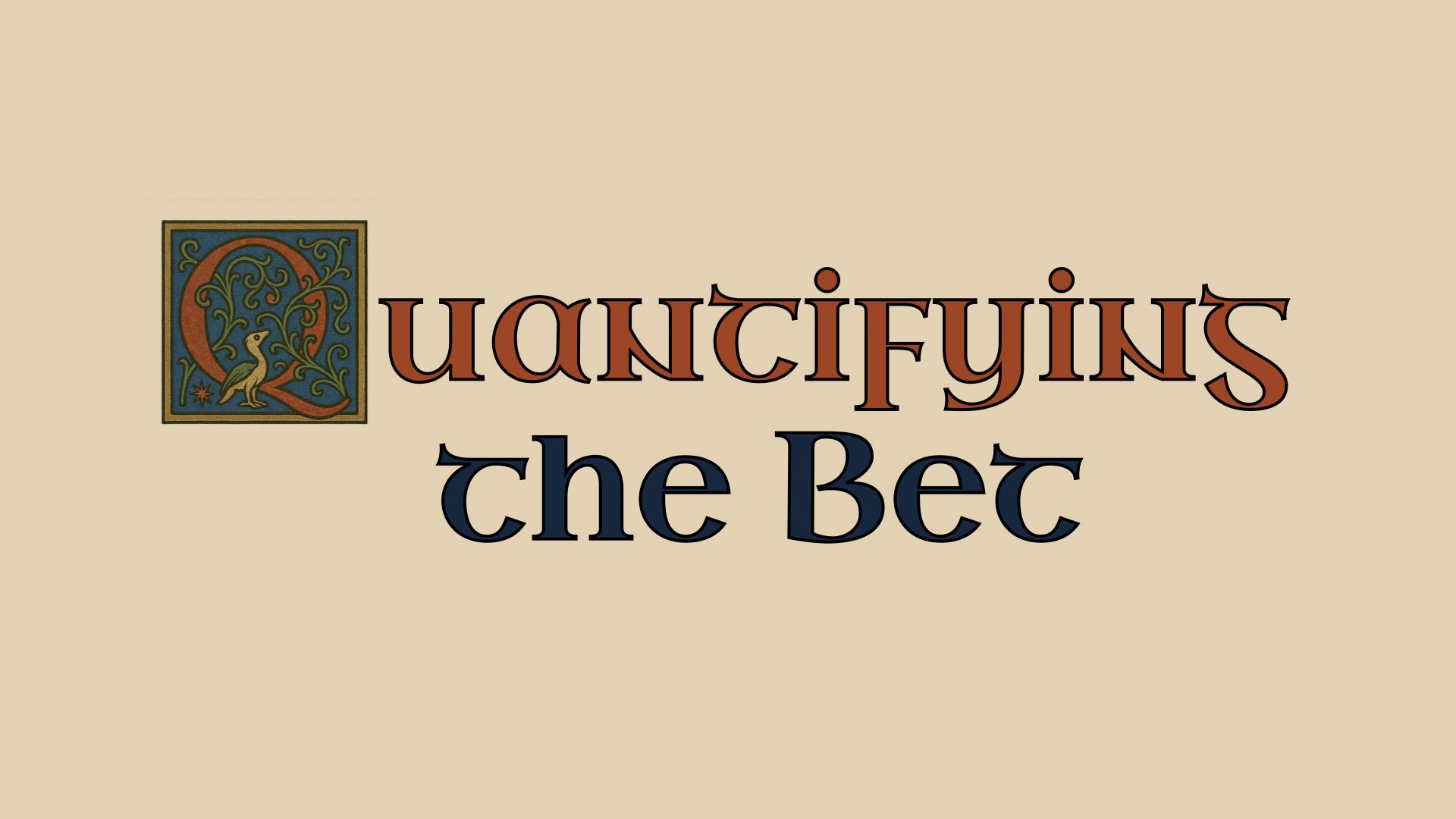 A title slide reading “Quantifying the Bet.” It’s presented in the style of an illuminated medieval manuscript.