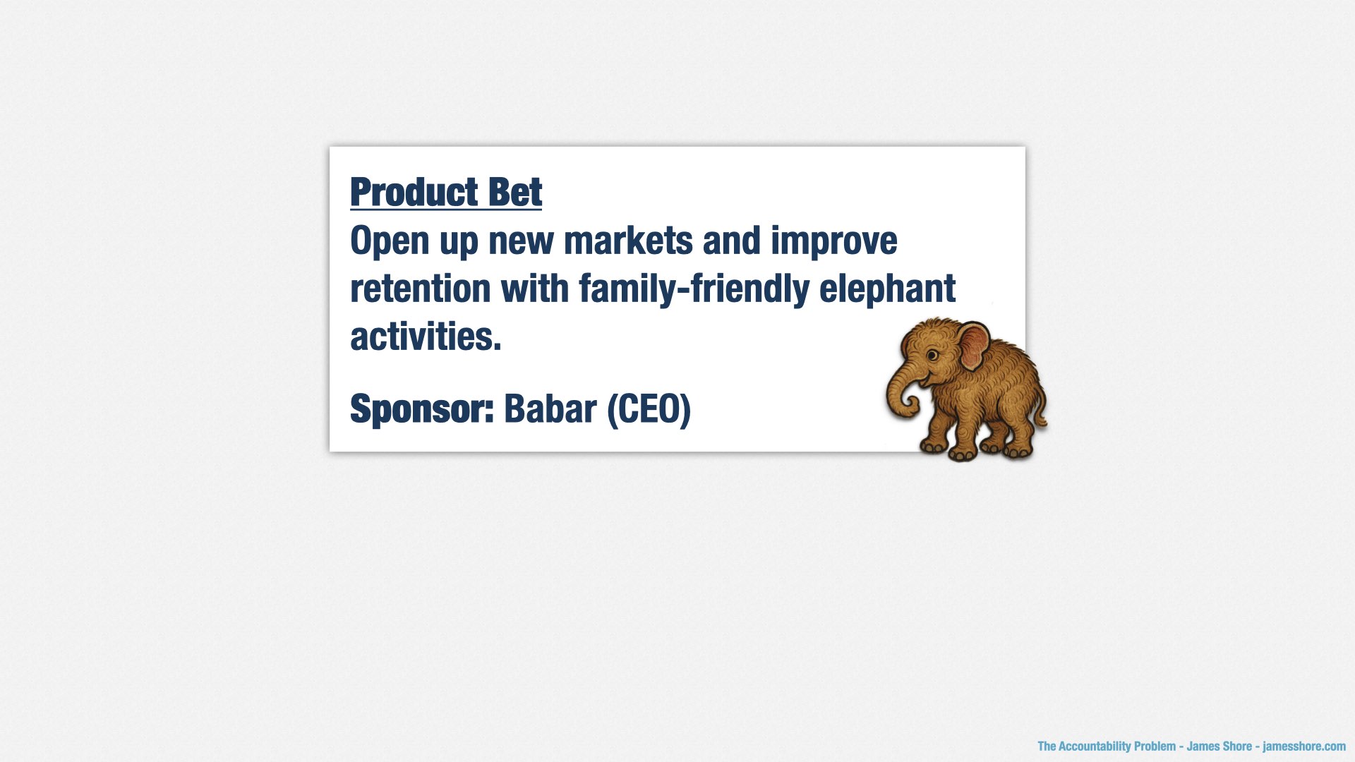 A slide showing the headline and sponsor for a product bet. It’s decorated with a cute baby elephant. The headline of the bet reads, “Open up new markets and improve retention with family-friendly elephant activities.” The sponsor is Babar, the CEO.