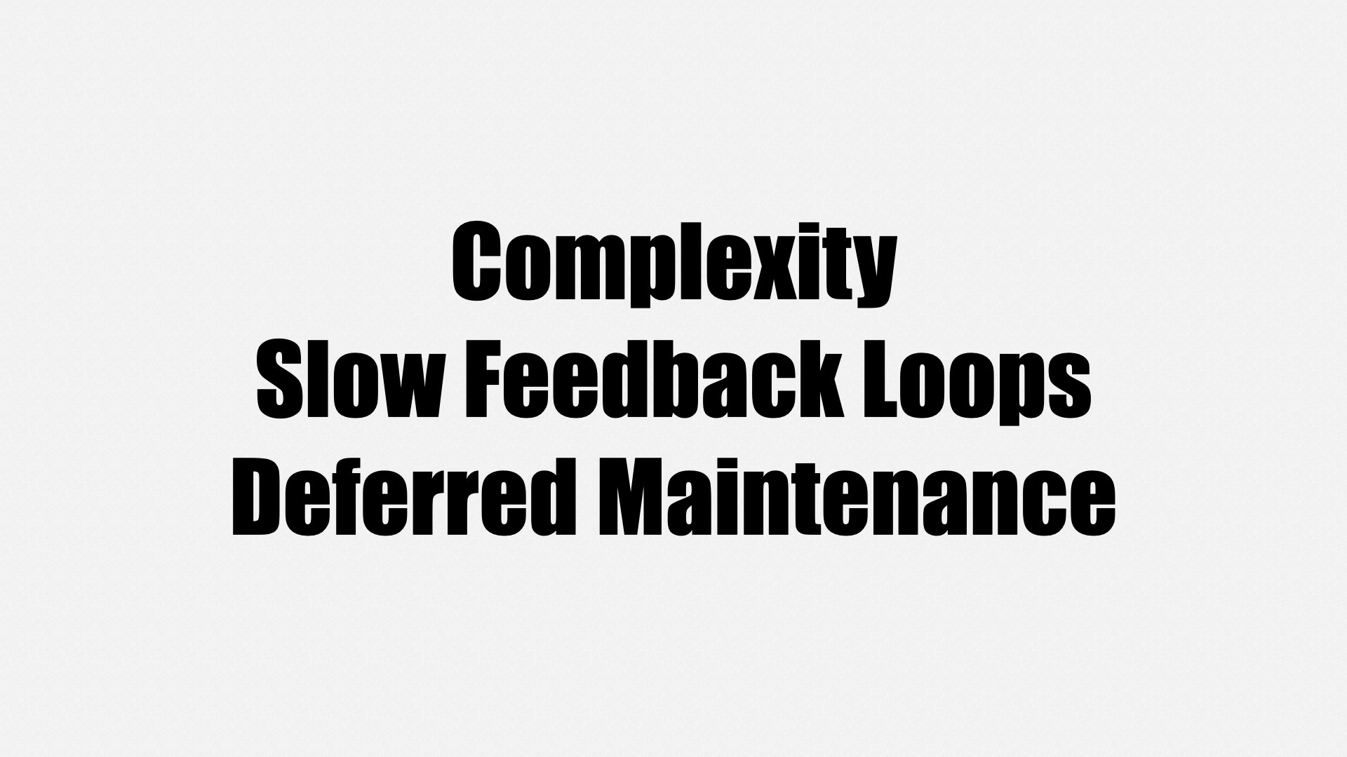 一张幻灯片写着三个大字：Complexity、Slow Feedback Loops、Deferred Maintenance。